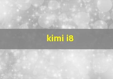 kimi i8